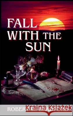 Fall With The Sun Robert W. Bradford 9781036966041 Honor the Dead Publishing - książka