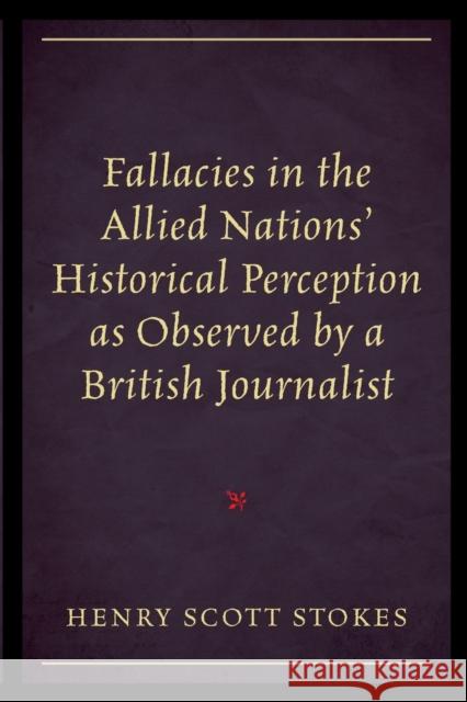 Fallacies in the Allied Nations' Historical Perception as Observed by a British Journalist Henry Scott Stokes 9780761868095 Hamilton Books - książka