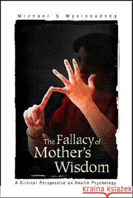 Fallacy of Mother's Wisdom, The: A Critical Perspective on Health Psychology Myslobodsky, Michael S. 9789812384584 World Scientific Publishing Company - książka