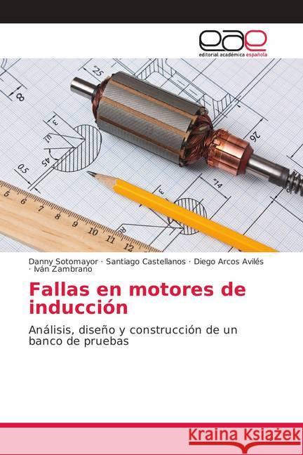 Fallas en motores de inducción : Análisis, diseño y construcción de un banco de pruebas Sotomayor, Danny; Castellanos, Santiago; Espinosa, Nicolai 9786202258050 Editorial Académica Española - książka