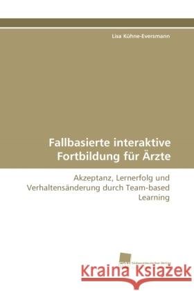 Fallbasierte interaktive Fortbildung für Ärzte : Akzeptanz, Lernerfolg und Verhaltensänderung durch Team-based Learning Kühne-Eversmann, Lisa 9783838119335 Südwestdeutscher Verlag für Hochschulschrifte - książka