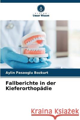 Fallberichte in der Kieferorthopadie Aylin Pasaoglu Bozkurt   9786205601730 Verlag Unser Wissen - książka
