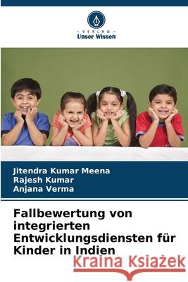 Fallbewertung von integrierten Entwicklungsdiensten f?r Kinder in Indien Jitendra Kumar Meena Rajesh Kumar Anjana Verma 9786207681228 Verlag Unser Wissen - książka