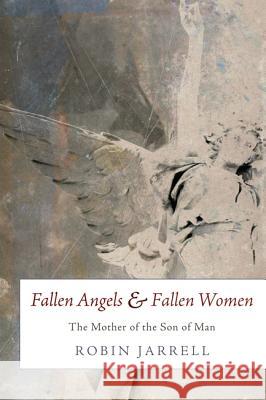 Fallen Angels and Fallen Women: The Mother of the Son of Man Robin Jarrell 9781608994052 Wipf & Stock Publishers - książka