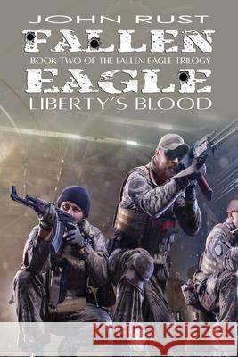 Fallen Eagle: Liberty's Blood John J. Rust 9781548049119 Createspace Independent Publishing Platform - książka