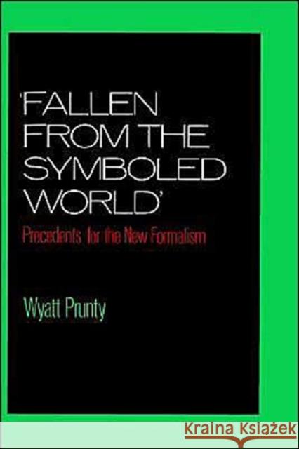 Fallen from the Symboled World: Precedents for the New Formalism Prunty, Wyatt 9780195057867 Oxford University Press - książka