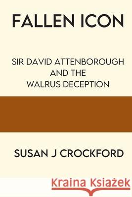 Fallen Icon: Sir David Attenborough and the Walrus Deception Susan J. Crockford 9780991796694 Library and Archives of Canada - książka