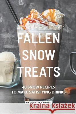 Fallen Snow Treats: 40 Snow Recipes to make Satisfying Drinks Jennifer Jones 9781081629755 Independently Published - książka