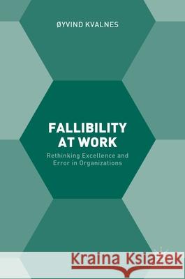 Fallibility at Work: Rethinking Excellence and Error in Organizations Kvalnes, Øyvind 9783319633176 Palgrave MacMillan - książka