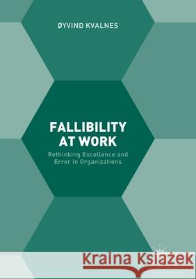 Fallibility at Work: Rethinking Excellence and Error in Organizations Kvalnes, Øyvind 9783319875231 Palgrave MacMillan - książka