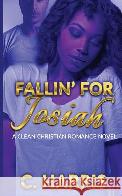 Fallin' for Josiah: A Clean Christian Romance Novel C. Harris 9781544821597 Createspace Independent Publishing Platform - książka