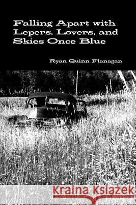 Falling Apart with Lepers, Lovers, and Skies Once Blue Ryan Quinn Flanagan 9781365689987 Lulu.com - książka