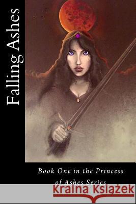 Falling Ashes: Book One of the Princess of Ashes Series Adrian Essigmann 9781503168473 Createspace - książka