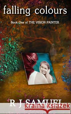 Falling Colours: The Misadventures of a Vision Painter R. J. Samuel 9781477689967 Createspace - książka