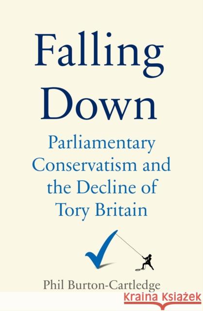 Falling Down: The Conservative Party and the Decline of Tory Britain Phil Burton-Cartledge 9781839760365 Verso Books - książka