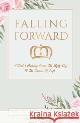 Falling Forward: A Girl's Journey From The Ugly Cry To The Crown Of Life Andrea Hernandez 9781685563486 Trilogy Christian Publishing - książka