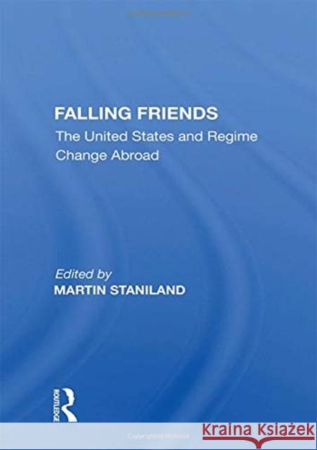 Falling Friends: The United States and Regime Change Abroad Martin Staniland 9780367162191 Routledge - książka