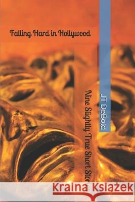 Falling Hard in Hollywood: Nine Slightly True Short Stories Jt Debold 9781082576232 Independently Published - książka