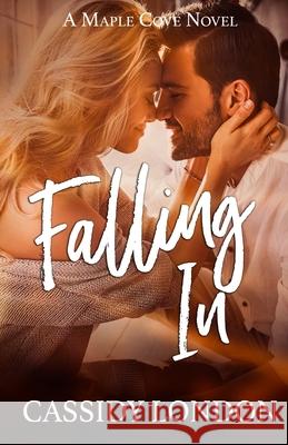 Falling In: A Second Chance, Fake Fiancée, Small Town Romance (Maple Cove 1) London, Cassidy 9781777301736 Passion Bound Publishing - książka