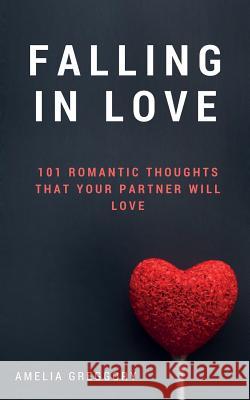 Falling in Love: 101 Romantic Thoughts That Your Partner Will Love Amelia Greggory 9781985092860 Createspace Independent Publishing Platform - książka