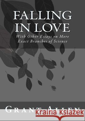 Falling in Love: With Other Essays on More Exact Branches of Science Grant Allen Kenneth Andrade Kenneth Andrade 9781543054484 Createspace Independent Publishing Platform - książka