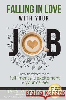 Falling in Love with Your Job: How to create more excitement and fulfilment in your career Schumann, Hans 9781540351142 Createspace Independent Publishing Platform - książka