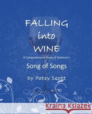 Falling Into Wine: A comprehensive study of Solomon's Song of Songs Patsy Scott 9798355204334 Independently Published - książka