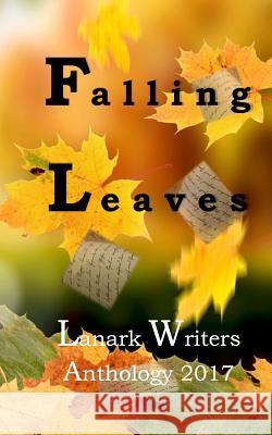 Falling Leaves: Anthology Lanark Writers 9781548214647 Createspace Independent Publishing Platform - książka