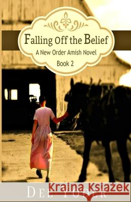 Falling Off the Belief: A New Order Amish Novel Dee Yoder 9781449950569 Createspace Independent Publishing Platform - książka