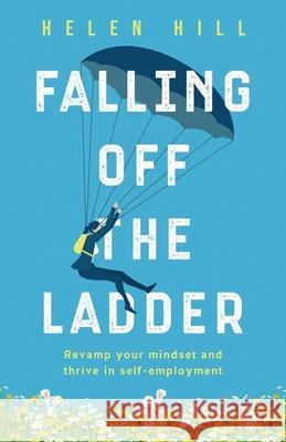 Falling Off The Ladder: Revamp your mindset and thrive in self-employment Helen Hill 9781919638508 Unlikelygenius Ltd - książka