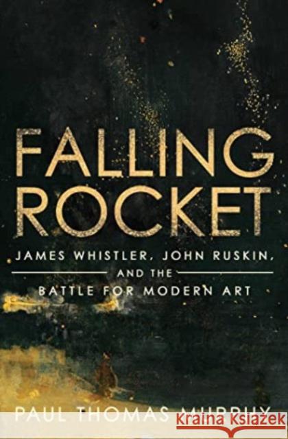 Falling Rocket: James Whistler, John Ruskin, and the Battle for Modern Art Paul Thomas Murphy 9781639364916 Pegasus Books - książka