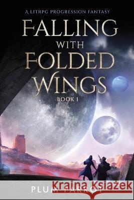 Falling with Folded Wings: A LitRPG Progression Fantasy Plum Parrot   9781039417144 Podium Publishing Ulc - książka