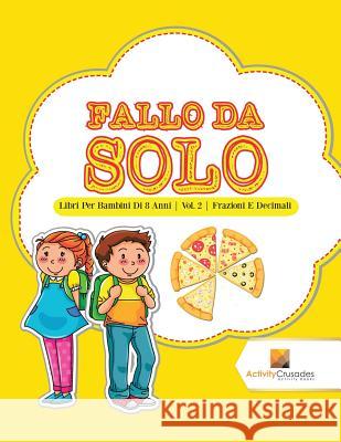 Fallo Da Solo: Libri Per Bambini Di 8 Anni Vol. 2 Frazioni E Decimali Activity Crusades 9780228223016 Activity Crusades - książka