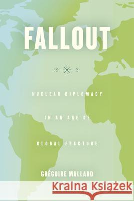 Fallout: Nuclear Diplomacy in an Age of Global Fracture Gregoire Mallard 9780226157894 University of Chicago Press - książka