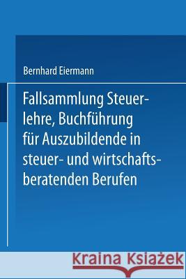 Fallsammlung Steuerlehre Buchführung Für Auszubildende in Steuer- Und Wirtschaftsberatenden Berufen Mit Lösungen Eiermann, Bernhard 9783409797672 Springer - książka
