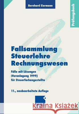 Fallsammlung Steuerlehre Rechnungswesen: Fälle Mit Lösungen (Veranlagung 1999) Für Steuerfachangestellte Eiermann, Bernhard 9783409797696 Gabler Verlag - książka