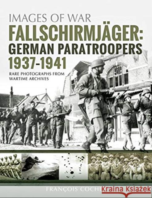 Fallschirmjager: German Paratroopers - 1937-1941: Rare Photographs from Wartime Archives Francois Cochet 9781526740663 Pen & Sword Books Ltd - książka