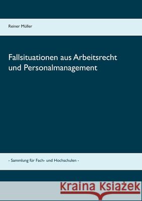 Fallsituationen aus Arbeitsrecht und Personalmanagement: - Sammlung für Fach- und Hochschulen - Müller, Reiner 9783750451926 Books on Demand - książka