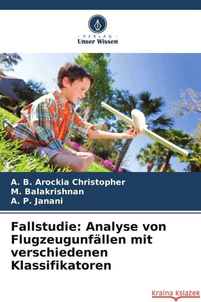 Fallstudie: Analyse von Flugzeugunf?llen mit verschiedenen Klassifikatoren A. B. Arockia Christopher M. Balakrishnan A. P. Janani 9786208016180 Verlag Unser Wissen - książka