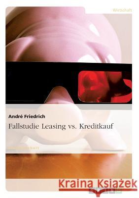 Fallstudie Leasing vs. Kreditkauf Andre Friedrich 9783638809641 Grin Verlag - książka