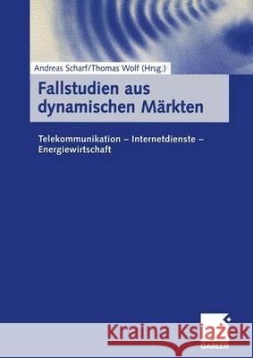 Fallstudien Aus Dynamischen Märkten: Telekommunikation -- Internetdienste -- Energiewirtschaft Scharf, Andreas 9783409116336 Gabler Verlag - książka
