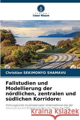 Fallstudien und Modellierung der nördlichen, zentralen und südlichen Korridore: SEKIMONYO SHAMAVU, Christian 9786202436687 Verlag Unser Wissen - książka