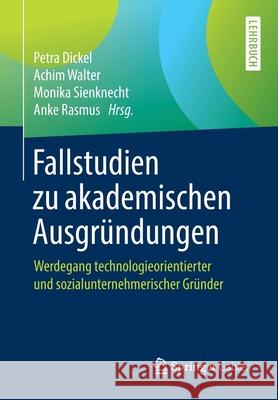 Fallstudien Zu Akademischen Ausgründungen: Werdegang Technologieorientierter Und Sozialunternehmerischer Gründer Dickel, Petra 9783658256999 Springer Gabler - książka