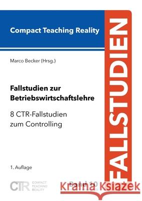 Fallstudien zur Betriebswirtschaftslehre - Band 10: 8 CTR-Fallstudien zum Controlling Becker, Marco 9783751959087 Books on Demand - książka