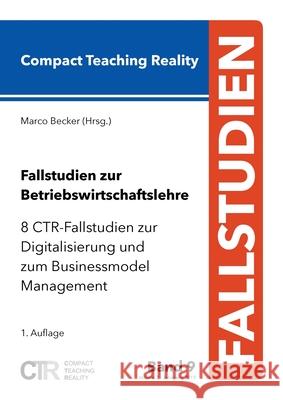 Fallstudien zur Betriebswirtschaftslehre - Band 9: 8 CTR-Fallstudien zur Digitalisierung und zum Businessmodel Management Becker, Marco 9783749483327 Books on Demand - książka