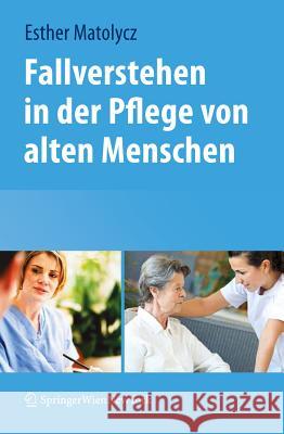 Fallverstehen in Der Pflege Von Alten Menschen Esther Matolycz 9783709107683 Springer - książka