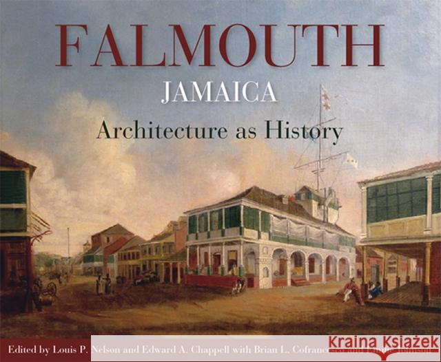 Falmouth, Jamaica: Architecture as History Louis P. Nelson Edward A. Chappell Brian Cofrancesco 9789766404932 Univ of the West Indies PR - książka