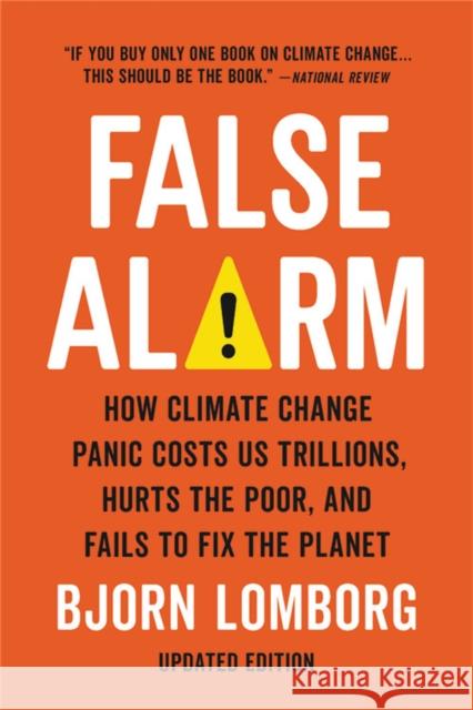 False Alarm: How Climate Change Panic Costs Us Trillions, Hurts the Poor, and Fails to Fix the Planet Bjorn Lomborg 9781541647473 Basic Books - książka