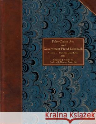 False Claims Act and Government Fraud Deskbook: Volume II - State and Local Laws - 2020 Andrew K. Murray Benjamin K. Vernia 9781733944656 Vernia Law Firm - książka