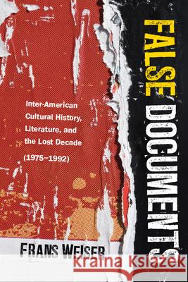 False Documents: Inter-American Cultural History, Literature, and the Lost Decade (1975-1992) Frans Weiser 9780814214367 Ohio State University Press - książka